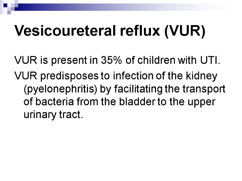 Vesicoureteral reflux (VUR) VUR is present in 35% of children with UTI.  VUR